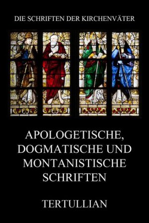 Apologetische, dogmatische und montanistische Schriften