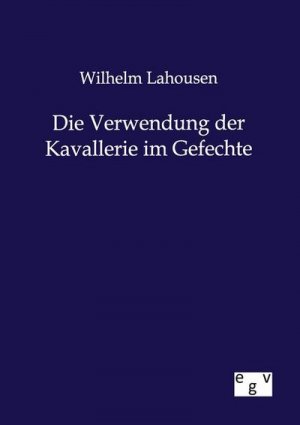 Die Verwendung der Kavallerie im Gefechte