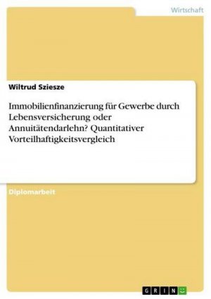 Immobilienfinanzierung für Gewerbe durch Lebensversicherung oder Annuitätendarlehn?Quantitativer Vorteilhaftigkeitsvergleich