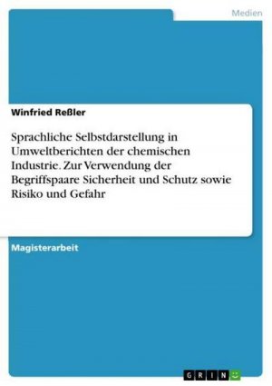 Sprachliche Selbstdarstellung in Umweltberichten der chemischen Industrie. Zur Verwendung der Begriffspaare Sicherheit und Schutz sowie Risiko und Gefahr