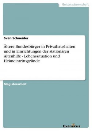 Ältere Bundesbürger in Privathaushalten und in Einrichtungender stationären Altenhilfe - Lebenssituation und Heimeintrittsgründe