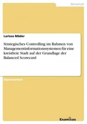 Strategisches Controlling im Rahmen von Managementinformationssystemen für eine kreisfreie Stadt auf der Grundlage der Balanced Scorecard