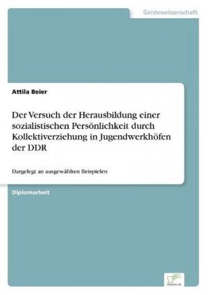 neues Buch – Attila Beier – Der Versuch der Herausbildung einer sozialistischen Persönlichkeit durch Kollektiverziehung in Jugendwerkhöfen der DDR