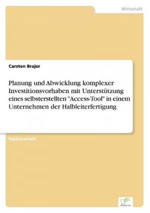 Planung und Abwicklung komplexer Investitionsvorhaben mit Unterstützung eines selbsterstellten "Access-Tool" in einem Unternehmen der Halbleiterfertigung