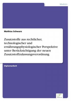 Zusatzstoffe aus rechtlicher, technologischer und ernährungsphysiologischer Perspektive unter Berücksichtigung der neuen Zusatzstoffzulassungsverordnung