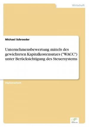 Unternehmensbewertung mittels des gewichteten Kapitalkostensatzes ("WACC") unter Berücksichtigung des Steuersystems