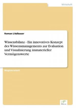 Wissensbilanz - Ein innovatives Konzept des Wissensmanagements zur Evaluation und Visualisierung immaterieller Vermögenswerte