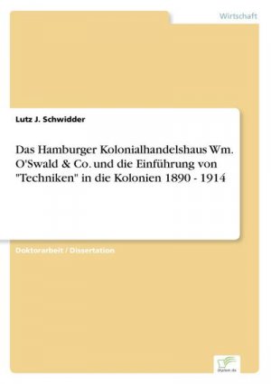 Das Hamburger Kolonialhandelshaus Wm. O'Swald & Co. und die Einführung von "Techniken" in die Kolonien 1890 - 1914