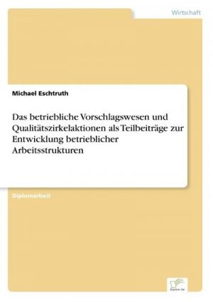 Das betriebliche Vorschlagswesen und Qualitätszirkelaktionen als Teilbeiträge zur Entwicklung betrieblicher Arbeitsstrukturen