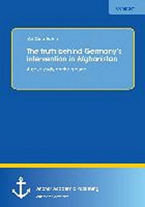 The truth behind Germany¿s intervention in Afghanistan: A case study on the ground