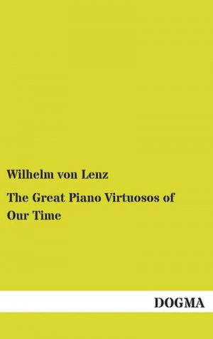 neues Buch – Wilhelm Von Lenz – The Great Piano Virtuosos of Our Time