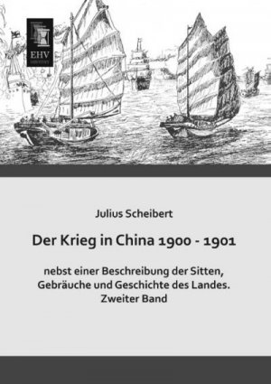 Der Krieg in China 1900 - 1901 nebst einer Beschreibung der Sitten, Gebräuche und Geschichte des Landes