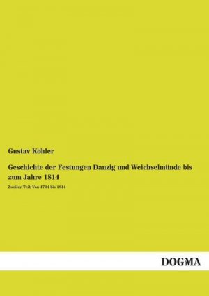 Geschichte der Festungen Danzig und Weichselmünde bis zum Jahre 1814