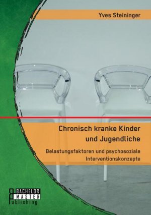 Chronisch kranke Kinder und Jugendliche. Belastungsfaktoren und psychosoziale Interventionskonzepte