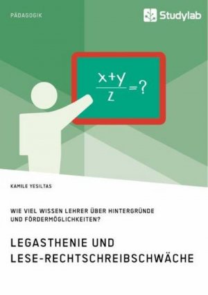 Legasthenie und Lese-Rechtschreibschwäche. Wie viel wissen Lehrer über Hintergründe und Fördermöglichkeiten?