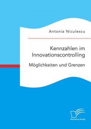 Kennzahlen im Innovationscontrolling. Möglichkeiten und Grenzen