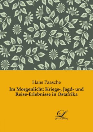 Im Morgenlicht: Kriegs-, Jagd- und Reise-Erlebnisse in Ostafrika