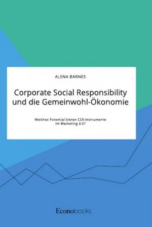 Corporate Social Responsibility und die Gemeinwohl-Ökonomie. Welches Potential bieten CSR-Instrumente im Marketing 3.0?