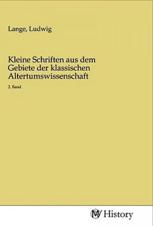 Kleine Schriften aus dem Gebiete der klassischen Altertumswissenschaft