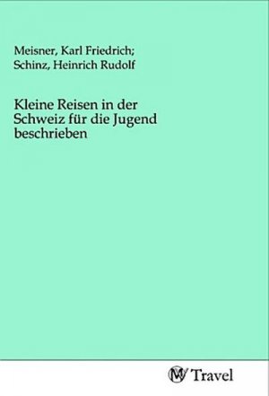 Kleine Reisen in der Schweiz für die Jugend beschrieben