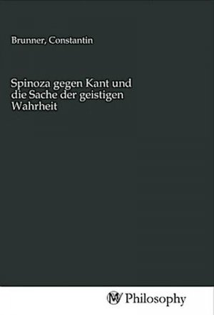 Spinoza gegen Kant und die Sache der geistigen Wahrheit