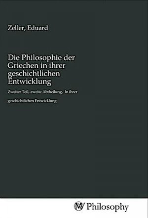 Die Philosophie der Griechen in ihrer geschichtlichen Entwicklung