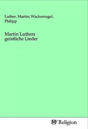 Martin Luthers geistliche Lieder