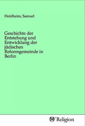 Geschichte der Entstehung und Entwicklung der jüdischen Reformgemeinde in Berlin