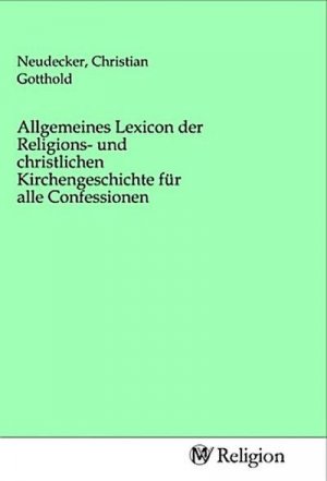 Allgemeines Lexicon der Religions- und christlichen Kirchengeschichte für alle Confessionen