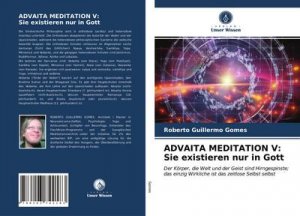 neues Buch – Roberto Guillermo Gomes – ADVAITA MEDITATION V: Sie existieren nur in Gott