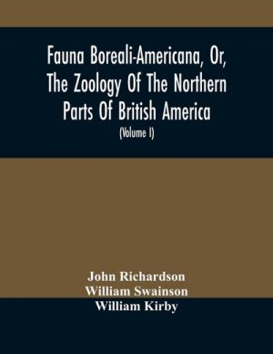 Fauna Boreali-Americana, Or, The Zoology Of The Northern Parts Of British America