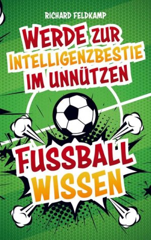 neues Buch – Richard Feldkamp – Werde zur Intelligenzbestie im unnützen Fussballwissen