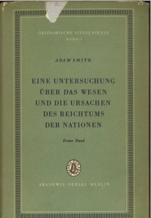 Eine Untersuchung über das Wesen und die Ursachen des Reichtums der Nationen. Band 1 - Reihe Ökonomische Studientexte Band 3