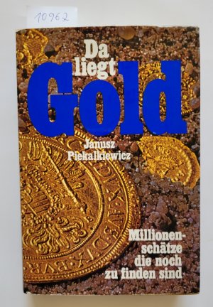 Da liegt Gold : Millionenschätze die noch zu finden sind : (Signiert und mit signierter Widmungskarte)