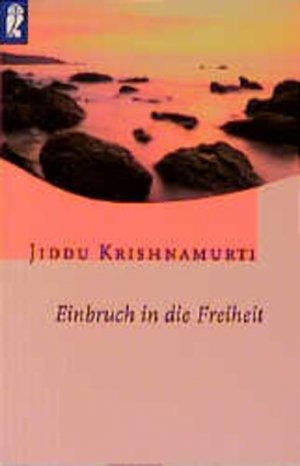 Einbruch in die Freiheit Jiddu Krishnamurti. Hrsg. von Mary Lutyens. [Übers. von Erich Schmidt]