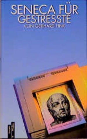 Seneca für Gestresste ausgew. und eingeleitet von Gerhard Fink