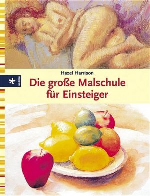 Die große Malschule für Einsteiger Hazel Harrison. [Aus dem Engl. übertr. von Hajo Düchting]