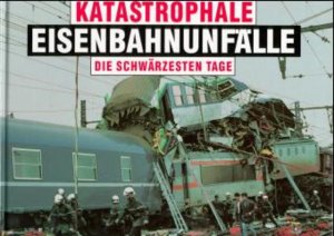 gebrauchtes Buch – Geoffrey Kichenside – Katastrophale Eisenbahnunfälle: Die schwärzesten Tage Die schwärzesten Tage