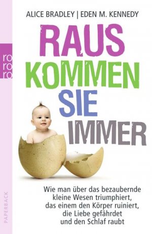 gebrauchtes Buch – Bradley, Alice, Eden M – Raus kommen sie immer: Wie man über das bezaubernde kleine Wesen triumphiert, das einem den Körper ruiniert, die Liebe gefährdet und den Schlaf raubt Wie man über das bezaubernde kleine Wesen triumphiert, das einem den Körper ruiniert, die Liebe gefährdet und den Schlaf raubt