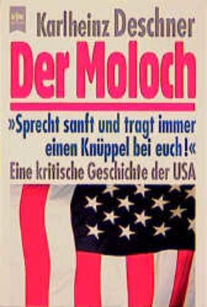 Der Moloch. Eine kritische Geschichte der USA. Eine kritische Geschichte der USA. Sprecht sanft und tragt immer einen Knüppel bei Euch!