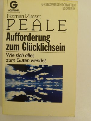 Aufforderung zum Glücklichsein : wie sich alles zum Guten wendet. Wie sich alles zum Guten wendet