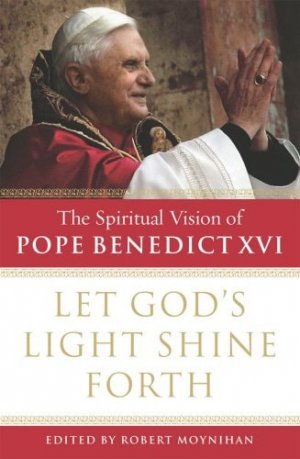 Let God's Light Shine Forth: The Spiritual Vision of Pope Benedict XVI