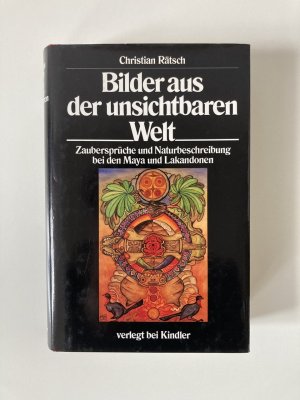 Christian Rätsch - Bilder aus der unsichtbaren Welt: Zaubersprüche und Naturbeschreibung bei den Maya und Lakandonen