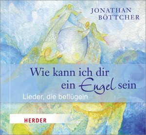 neuer Tonträger – Wie kann ich dir ein Engel sein? - Lieder, die beflügeln neuer Tonträger – Wie kann ich dir ein Engel sein? - Lieder, die beflügeln