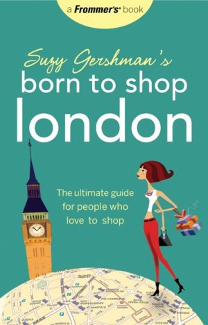 ISBN 9780470146651: Suzy Gershman's Born to Shop London - The Ultimate Guide for People Who Love to Shop