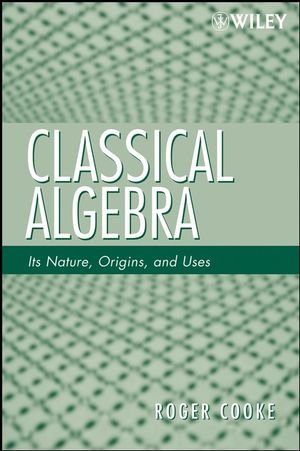 ISBN 9780470259528: Classical Algebra: Its Nature, Origins, and Uses