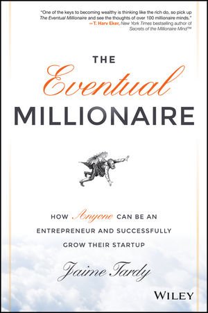 ISBN 9781118674703: The Eventual Millionaire - How Anyone Can Be an Entrepreneur and Successfully Grow Their Startup