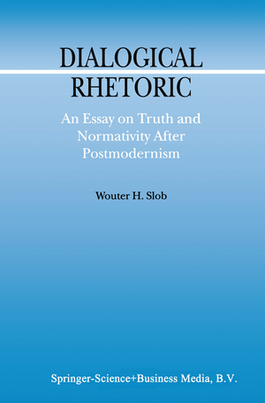 ISBN 9781402009099: Dialogical Rhetoric - An Essay on Truth and Normativity After Postmodernism