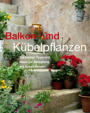 ISBN 9781405435376: Balkon- und Kübelpflanzen. Die besten Tipps und Ideen zur Gestaltung mit Kübelpflanzen