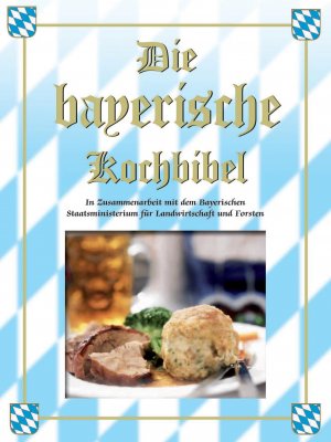 ISBN 9781407590226: Die bayerische Kochbibel - In Zusammenarbeit mit dem Bayrischen Staatsministerium für Landwirtschaft und Forsten